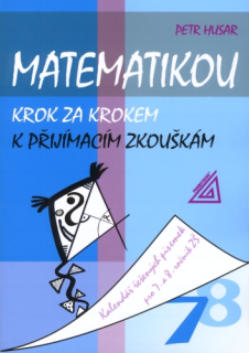 Matematikou krok za krokem k přijímacím zkouškám. Kalendář řešených písemek pro 7. a 8. třídu ZŠ